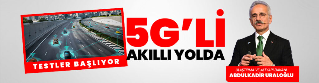 5G’li akıllı yolda testler başlıyor