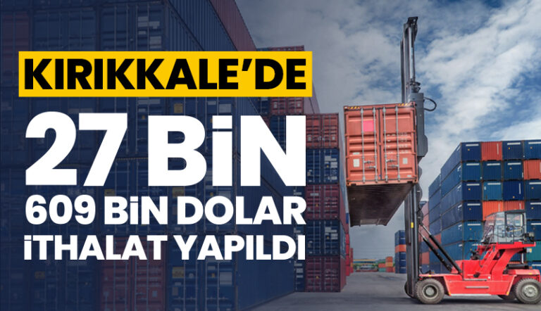 Kırıkkale’de 27 bin 609 bin dolar ithalat yapıldı