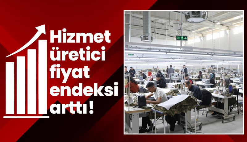 Hizmet üretici fiyat endeksi arttı