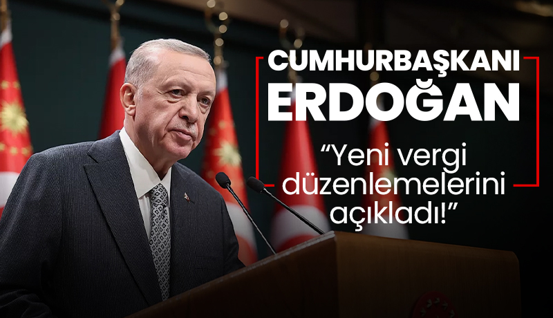 Cumhurbaşkanı Erdoğan, yeni vergi düzenlemelerini açıkladı