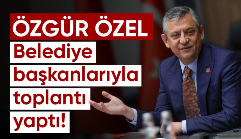 Özgür Özel, belediye başkanlarıyla toplantı yaptı