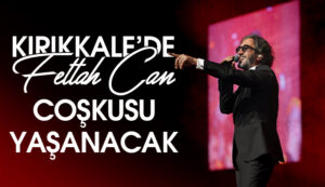Kırıkkale’de Fettah Can coşkusu yaşanacak
